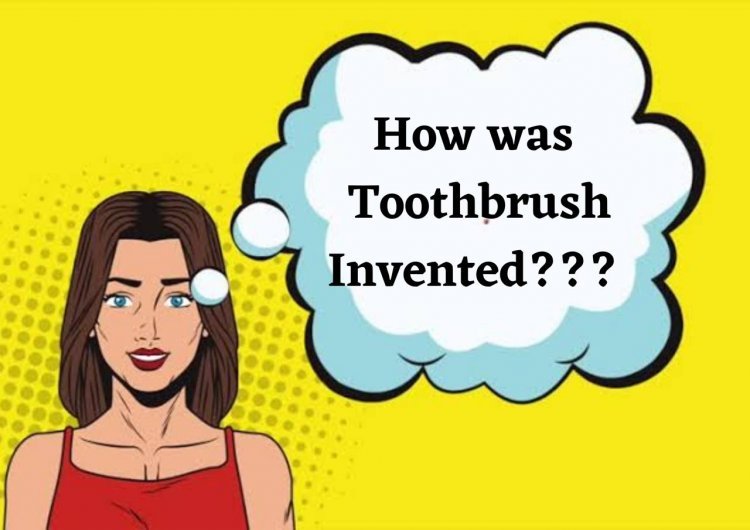 How was toothbrush invented?